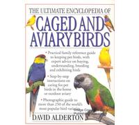 THE ULTIMATE ENCYCLOPEDIA OF CAGED AND AVIARY BIRDS