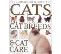 The Ultimate Encyclopedia of Cats: Cat Breeds and Cat Care