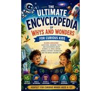 The Ultimate Encyclopedia of Whys and Wonder for Curious Kids