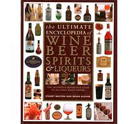The Ultimate Encyclopedia of Wine, Beer, Spirits and Liqueurs: The Definitive Guide to Alcohol-based Drinks of All Kinds