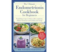 THE ULTIMATE ENDOMETRIOSIS COOKBOOK FOR BEGINNERS: "Nourishing Recipes to Help Soothe Symptoms, Balance Hormones, and Reclaim Your Energy”