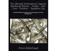 The Ultimate Endometriosis Support Workbook Planner • Tracker • Self-Care • Nutrition • Symptom Log: A Guided Wellness Companion for Daily Support and Flare Management