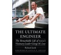 The Ultimate Engineer - The Remarkable Life of NASA`s Visionary Leader George M…