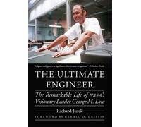 The Ultimate Engineer : The Remarkable Life of NASA's Visionary Leader George M. Low