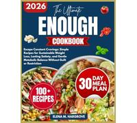 The Ultimate Enough Cookbook: Escape Constant Cravings: Simple Recipes for Sustainable Weight loss, Lasting Satiety and Gentle Metabolic Balance Without Guilt or Restriction