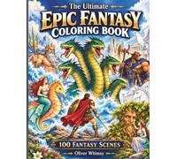 The Ultimate Epic Fantasy Coloring Book: 100 Fantasy Scenes for Adults and Teens Featuring Dragons, Warriors, Mythical Creatures, Greek Mythology, Castles and Magical Landscapes for Relaxation
