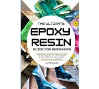 The Ultimate Epoxy Resin guide for Beginners.: Step-by-Step Guide to Crafting stunning Jewelry, Table Tops, Shoes, Fashion Accessories, Decor, and More.