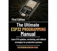 The Ultimate ESP32 PROGRAMMING Manual: Learn OTA updates, versioning, and rollback strategies for production systems. (Tech Guide on Embedded Systems)