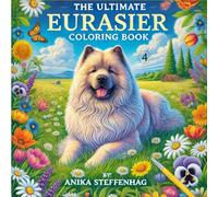 The Ultimate Eurasier Coloring Book: By Anika Steffenhag (The Ultimate Coloring Book)