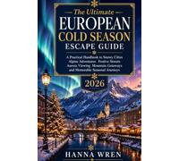 THE ULTIMATE EUROPEAN COLD SEASON ESCAPE GUIDE: A Practical Handbook to Snowy Cities Alpine Adventures Festive Streets Aurora Viewing Mountain Getaways and Memorable Seasonal Journeys