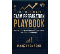 THE ULTIMATE EXAM PREPARATION PLAYBOOK: Proven Systems for Revision, Retention, and Peak Performance