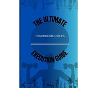 The Ultimate Execution Guide: Reaching your Full Potential