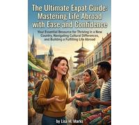 The Ultimate Expat Guide: Mastering Life Abroad with Ease and Confidence: Practical Tips for Cultural Adaptation, Building Community, and Navigating Life Overseas (Expat Relocation Guide Series)