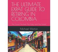THE ULTIMATE EXPAT GUIDE TO RETIRING IN COLOMBIA: The Good, The Bad, The Ugly, and The Great!