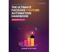 The Ultimate Faceless YouTube Automation Handbook: The Complete Edition: An Independent Analysis, Optimization & Implementation Guide