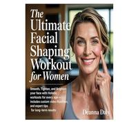 THE ULTIMATE FACIAL SHAPING WORKOUT FOR WOMEN: SMOOTH, TIGHTEN, AND BRIGHTEN YOUR FACE WITH HOLISTIC WORKOUTS FOR EVERY AGE-INCLUDES CUSTOM VIDEO ROUTINES AND EXPERT TIPS FOR LONG-TERM RESULTS