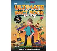 The Ultimate Fact Book for Boys: Explore Extraordinary Nature, Unbelievable History, Ancient Mysteries and Many More Epic Adventures Across Our Weird, ... Wonderful World! (Ultimate Books for Boys)