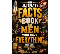 The Ultimate Facts Book For Men Who Have Everything: 250 Shocking Facts About History, Science, Sports, Psychology, Inventions, World Records and More (Gift Books for Men)