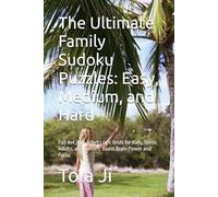 The Ultimate Family Sudoku Puzzles: Easy, Medium, and Hard: Fun 4x4, 6x6, & 9x9 Logic Grids for Kids, Teens, Adults, and Seniors: Boost Brain Power and Focus