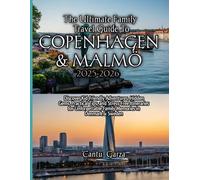 The Ultimate Family Travel Guide to Copenhagen & Malmö 2025-2026: Discover Kid-Friendly Adventures, Hidden Gems, Practical Tips, and Stress-Free ... Family Memories in Denmark & Sweden