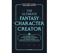 The Ultimate Fantasy Character Creator: From Origin Story to Character Voice, Everything You Need to Develop Original Fantasy Characters