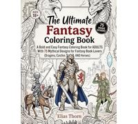 The Ultimate Fantasy Coloring Book: A Bold and Easy Fantasy Coloring Book for ADULTS With 75 Mythical Designs for Fantasy Book Lovers (Dragons, Castles and Heroes) (The Ultimate Coloring Books)