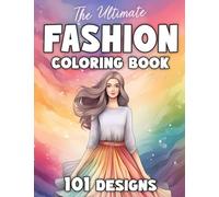 The Ultimate Fashion Coloring Book: 101 Designs for Adults and Teens: A Coloring Book For Mindfulness with Fashion from Around the World (The Ultimate Coloring Books for Adults and Teens)