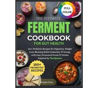 The Ultimate Ferment Cookbook for Gut Health: 150+ Probiotic Recipes for Digestion, Weight Loss, Bloating Relief, Immunity & Energy with Easy Fermented Foods & Drinks Inspired by Tim Spector
