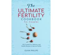 The Ultimate Fertility Cookbook For Couples: 100 Curated Fun, Delicious, and Healthy Recipes to Improve Fertility (Nourishing Generations: A Cookbook for Your Family, Fertility, and Maternal Wellness)
