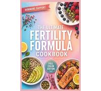 The Ultimate Fertility Formula Cookbook: Anti-inflammatory recipes inspired by Dr. Natalie Crawford to optimize your hormones, improve egg quality, and boost your chances of conception