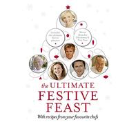 The Ultimate Festive Feast: With recipes from your favourite chefs