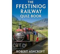 The Ultimate Ffestiniog Railway Quiz Book: 200 Questions and Answers to test your knowledge
