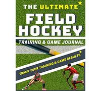The Ultimate Field Hockey Training and Game Journal
