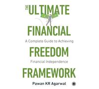 The Ultimate Financial Freedom Framework : A Complete Guide to Achieving Financial Independence