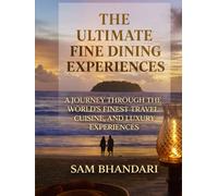 The Ultimate Fine Dining Experiences: A journey through the world’s finest travel, cuisine, and luxury experiences