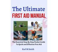 The Ultimate First Aid Manual: The Essential Step By Step Pocket Guide to Quick and Effective First Aid: Learn Accident Management, Injury Treatment And How to Save a Life in Any Emergency