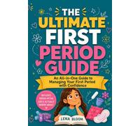 The Ultimate First Period Guide: An All-In-One Guide To Managing Your First Period With Confidence: For Girls Aged 8-13