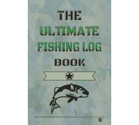 The Ultimate Fishing Log Book: Angler’s Catch Record Journal - Track Date, Location, Weather, Bait, Species, and Notes | Fishing Trip Log for Freshwater and Saltwater Anglers