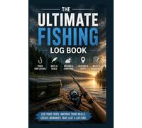 The Ultimate Fishing Log Book: Track Your Catches, Baits, Weather, Locations & Fishing Adventures