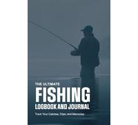 The Ultimate Fishing Logbook and Journal | A fishing journal log book for all ages | A great fishing journal gift for men: Track Your Catches, Trips, and Memories