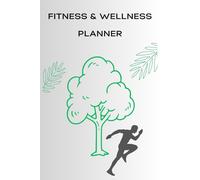 The Ultimate Fitness and Wellness Planner: Track Your Goals, Plan Daily Workouts, Log Nutrition, Record Your Mood, Nourish Your Mind, Transform
