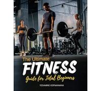 The Ultimate Fitness Guide for Total Beginners: Achieve Lasting Health and Strength with Simple, Functional Movements