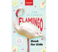 Flamingos: The Ultimate Flamingo Book for Kids: 100+ Amazing Flamingo Facts, Photos, Quiz & More: 31 (Animal Books for Kids)