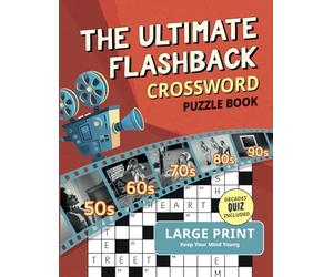 The Ultimate Flashback Crossword Puzzle Book: 1950s, 1960s, 1970s, 1980s and 1990s Fun Decades Crossword Puzzle Games for Adults and Seniors [Large Print In ecades Quiz]