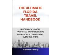THE ULTIMATE FLORIDA TRAVEL HANDBOOK: HIDDEN GEMS, LOCAL FAVORITES, AND INSIDER TIPS FOR BEACHES, THEME PARKS, CULTURE & MORE