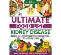 The Ultimate Food List for Kidney Disease: Low Potassium and Low Phosphorus Food Choices to Nurture Your Health | The Definitive Guide and 28-Day Meal Plan to Manage CKD with Confidence