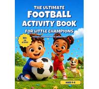 The Ultimate Football Activity Book for Little Champions: 50+ Colouring, Tracing, Counting, Word Search & Maze Puzzles for Football-Mad Kids Ages 4-6