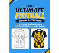 The Ultimate Football Coloring and Activity Book: Color Front & Back Football Jerseys, Build Player Profiles and Bonus Football Challenge Inside For Kids, Adults & Football Fans