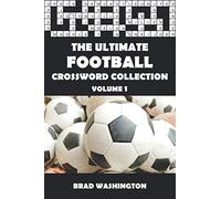 The Ultimate Football Crossword Collection Volume 1: The Complete Football Themed Crossword Puzzle Book for Adults and Clever Kids (The Ultimate Sports Crossword Collection)