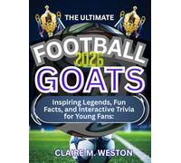 THE ULTIMATE FOOTBALL GOATS 2026: Inspiring Legends, Fun Facts, and Interactive Trivia for Young Fans